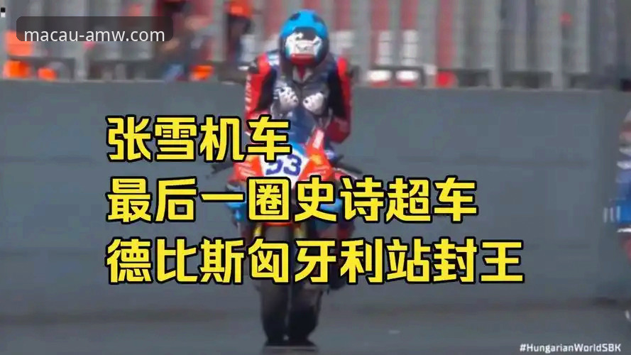 在澳门威斯人官网看匈牙利站，张雪机车德比斯最后一圈逆袭有多惊险？